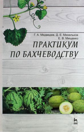 Медведев Г.А. Практикум по бахчеводству: Учебное пособие.