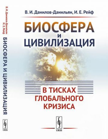Данилов-Данильян В.И. Биосфера и цивилизация: в тисках глобального кризиса