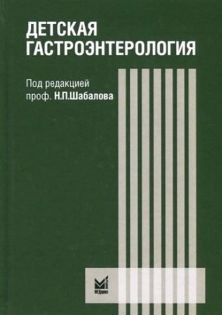 Шабалов Н.П. Детская гастроэнтерология: руководство для врачей. 3-е издание, переработанное и дополненное