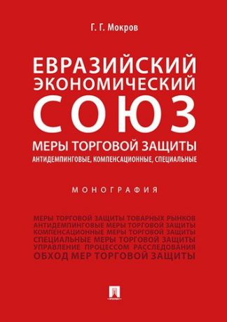 Мокров Г.Г. Евразийский экономический союз. Меры торговой защиты: антидемпинговые, компенсационные, специальные.