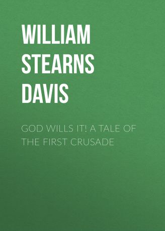 William Stearns Davis God Wills It! A Tale of the First Crusade