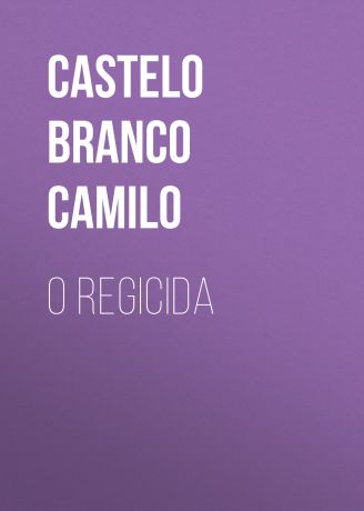 Castelo Branco Camilo O Regicida