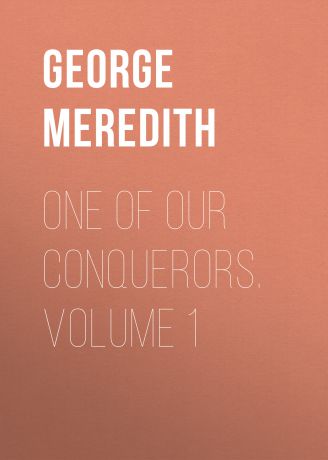 George Meredith One of Our Conquerors. Volume 1