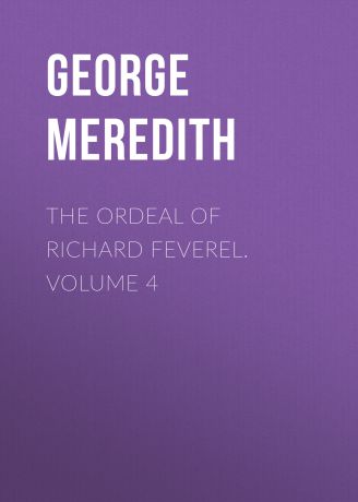 George Meredith The Ordeal of Richard Feverel. Volume 4