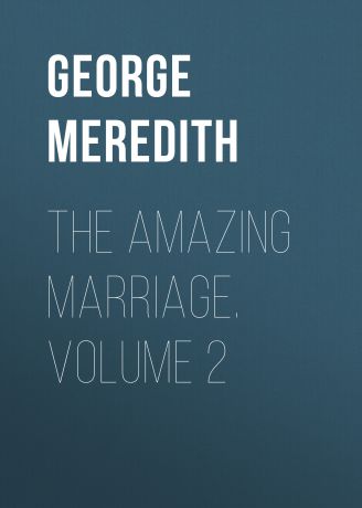 George Meredith The Amazing Marriage. Volume 2