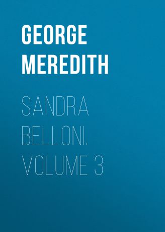George Meredith Sandra Belloni. Volume 3