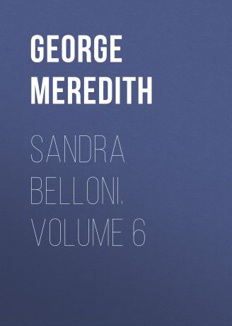 George Meredith Sandra Belloni. Volume 6
