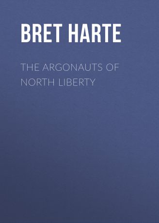 Bret Harte The Argonauts of North Liberty