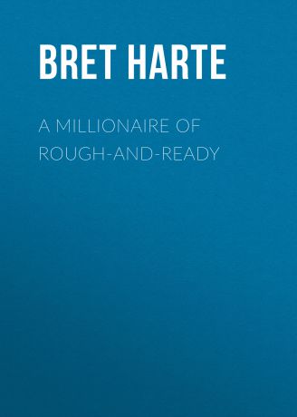 Bret Harte A Millionaire of Rough-and-Ready