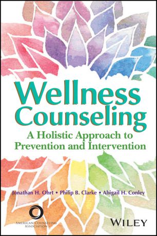 Abigail Conley H. Wellness Counseling in Action. A Holistic Approach to Prevention and Intervention