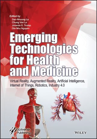 Dac-Nhuong Le Emerging Technologies for Health and Medicine. Virtual Reality, Augmented Reality, Artificial Intelligence, Internet of Things, Robotics, Industry 4.0