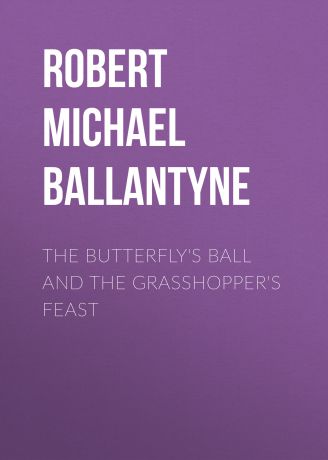 Robert Michael Ballantyne The Butterfly's Ball and the Grasshopper's Feast