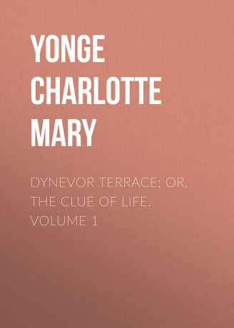 Yonge Charlotte Mary Dynevor Terrace; Or, The Clue of Life. Volume 1