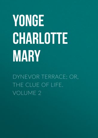 Yonge Charlotte Mary Dynevor Terrace; Or, The Clue of Life. Volume 2