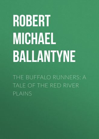 Robert Michael Ballantyne The Buffalo Runners: A Tale of the Red River Plains
