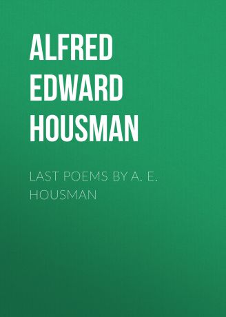 Alfred Edward Housman Last Poems by A. E. Housman