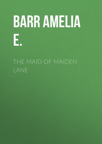 Barr Amelia E. The Maid of Maiden Lane