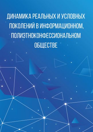 Коллектив авторов Динамика реальных и условных поколений в информационном, полиэтноконфессиональном обществе