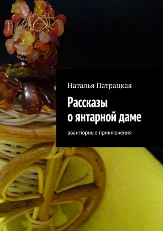 Наталья Патрацкая Рассказы о янтарной даме. Авантюрные приключения