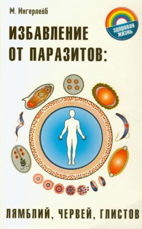 Михаил Ингерлейб Избавление от паразитов: лямблий, червей, глистов