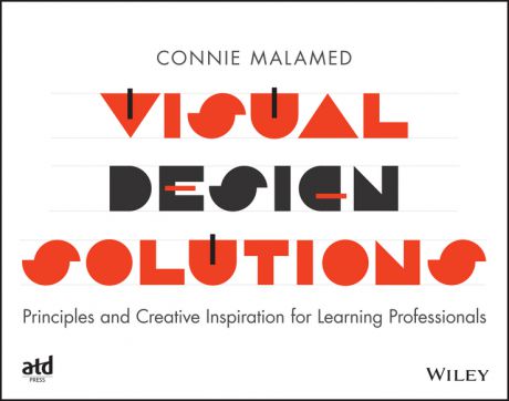 Connie Malamed Visual Design Solutions. Principles and Creative Inspiration for Learning Professionals