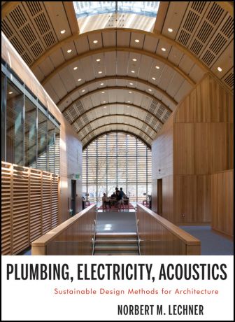 Norbert Lechner M. Plumbing, Electricity, Acoustics. Sustainable Design Methods for Architecture