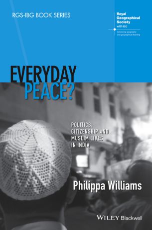Philippa Williams Everyday Peace?. Politics, Citizenship and Muslim Lives in India