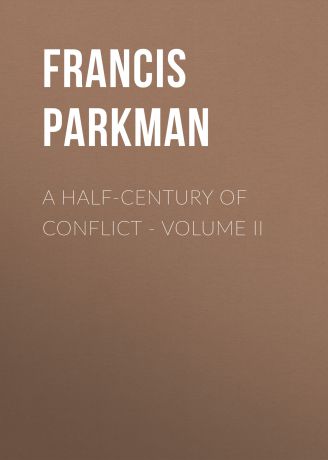 Francis Parkman A Half-Century of Conflict - Volume II