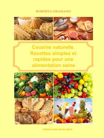 Roberta Graziano Cuisine Naturelle. Recettes Simples Et Rapides Pour Une Alimentation Saine