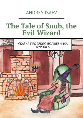 Andrey Isaev The Tale of Snub, the Evil Wizard. Сказка про злого волшебника Курноса