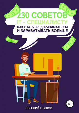 Евгений Викторович Шилов 230 советов IT-специалисту как стать предпринимателем и зарабатывать больше