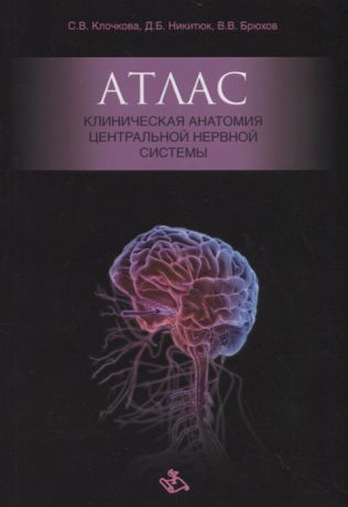 Клочкова С., Никитюк Д., Брюхов В. Атлас Клиническая анатомия центральной нервной системы