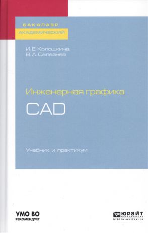Колошкина И., Селезнев В. Инженерная графика CAD Учебник и практикум для академического бакалавриата