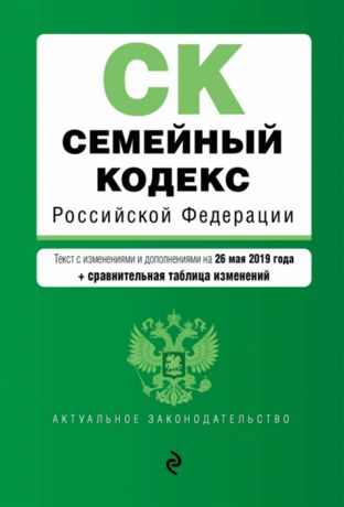 Семейный кодекс Российской Федерации Текст с изменениями и дополнениями на 26 мая 2019 года сравнительная таблица изменений