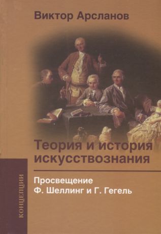 Арсланов В. Теория и история искусствознания Просвещение Ф Шеллинг и Г Гегель