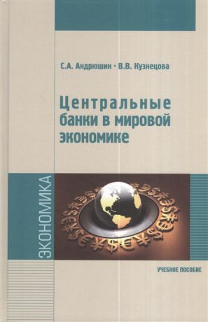 Андрюшин С., Кузнецова В. Центральные банки в мировой экономике Учебное пособие