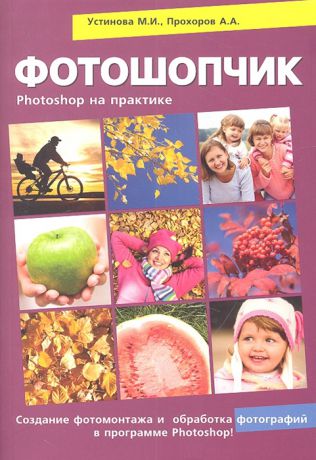 Устинова М., Прохоров А., Прокди Р. Фотошопчик Photoshop на практике Создание фотомонтажа и обработка фотографий