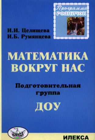 Целищева И., Румянцева И. Математика вокруг нас Подготовительная группа ДОУ