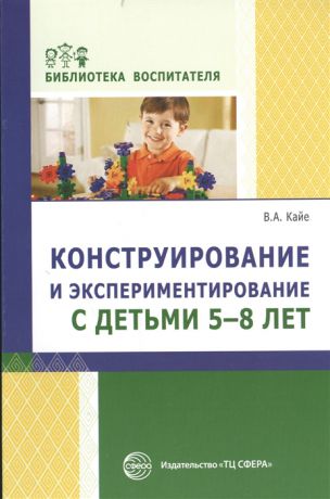 Кайе В. Конструирование и экспериментирование с детьми 5-8 лет