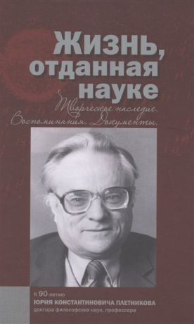 Олейников Ю. (ред.) Жизнь отданная науке Творческое наследие Воспоминания Документы К 90-летию Юрия Константиновича Плетникова доктора филологических наук профессора