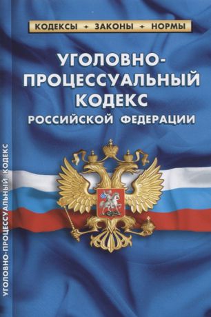 Уголовно-процессуальный кодекс Российской Федерации Текст с изменениями и дополнениями на 20 января 2019 года