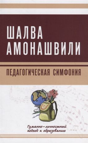 Амонашвили Ш. Педагогическая симфония Гуманно-личностный подход к образованию