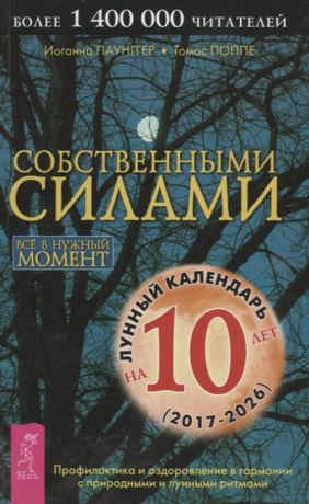 Паунггер И., Поппе Т. Собственными силами Профилактика и оздоровление в гармонии с природными и лунными ритмами Лунный календарь на 10 лет 2017-2026