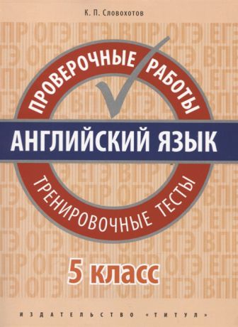 Словохотов К. Английский язык 5 класс Проверочные работы Тренировочные тесты Учебное пособие