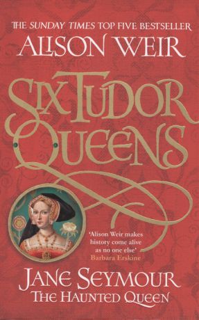 Weir A. Six Tudor Queens Jane Seymour the Haunter Queen