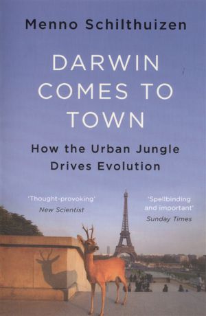 Schilthuizen M. Darwin Comes to Town How the Urban Jungle Drives Evolution