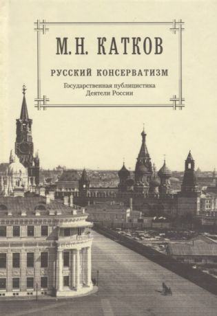 Катков М. М Н Катков Собрание сочинений в шести томах Том 2 Русский консерватизм Государственная публицистика Деятели России