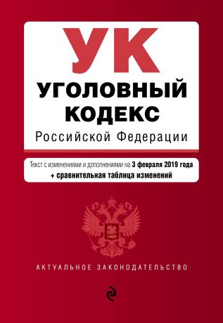 Уголовный кодекс Российской Федерации. Текст с изменениями и дополнениями на 3 февраля 2019 г. (+ сравнительная таблица изменений)