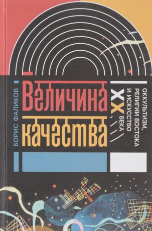 Борис Фаликов Величина качества. Оккультизм, религии Востока и искусство XX века