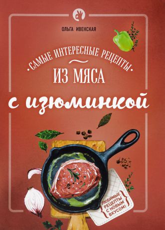 Ольга Ивенская Самые интересные рецепты из мяса с изюминкой
